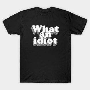 What an idiot T-Shirt